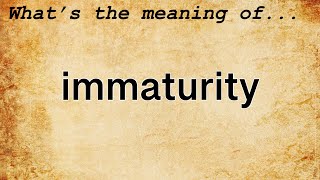 Immaturity Meaning  Definition of Immaturity [upl. by Etiragram368]