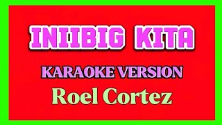 INIIBIG KITA  Karaoke Roel Cortez karaokeversion [upl. by Eesak]