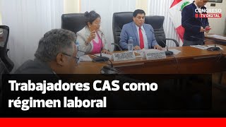 Comisión de Trabajo dictamina a favor de trabajadores CAS para reconocerlos como régimen laboral [upl. by Aylward]