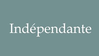 How to Pronounce Indépendante Independent Correctly in French [upl. by Mcleroy]