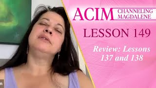 Lesson 149 A Course in Miracles with Magdalene  Review Lessons 137 and 138 [upl. by Airot]