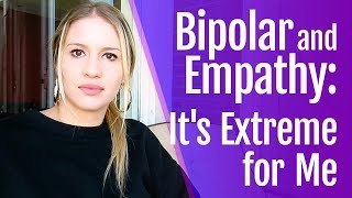 Bipolar and Empathy Its Extreme for Me [upl. by Erle]