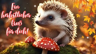 🍁🦔 Ich wünsche dir einen schönen Tag 🦔🍁 Grußvideo [upl. by Odranar]