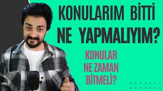 KONULARIM BİTTİ NE YAPMALIYIM KONULAR NE ZAMAN BİTMELİ [upl. by Jovitta]