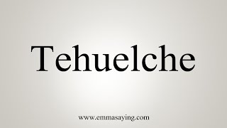 How To Say Tehuelche [upl. by Phylys]