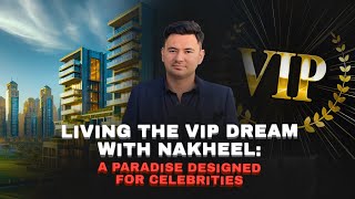 🌟 Living the VIP Dream with Nakheel quotA Paradise Designed for Celebritiesquot [upl. by Ydissahc267]