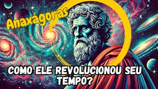 Como ANAXÁGORAS REVOLUCIONOU a sua ÉPOCA [upl. by Nnylarak]