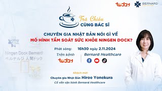 TRÀ CHIỀU CÙNG BÁC SĨ KỲ 15 – CHUYÊN GIA NHẬT BẢN NÓI GÌ VỀ MÔ HÌNH TẦM SOÁT SỨC KHỎE NINGEN DOCK [upl. by Ahtnams]