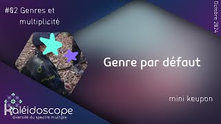 Genre par défaut dans la multiplicité  Minikeupon  Kaléidoscope 02 [upl. by Ilatfen]