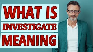 Investigate  Meaning of investigate [upl. by Muirhead]