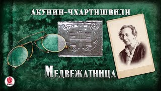 АКУНИНЧХАРТИШВИЛИ «МЕДВЕЖАТНИЦА» Аудиокнига Читает Александр Клюквин [upl. by Reemas]