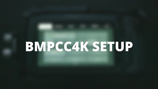 Setting Up The BMPCC4K for Filmmaking  Menu amp Settings Walkthrough [upl. by Kizzie]