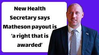 New Health Secretary says Matheson payout is ‘a right that is awarded’ [upl. by Nerua]