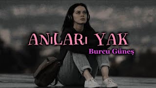 Burcu Güneş  Anıları Yak  lyricsşarkı sözleri 🎧 [upl. by Sehcaep]