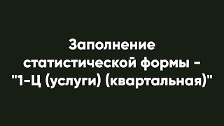 Заполнение статистической формы  quot1Ц услуги квартальнаяquot [upl. by Nerhe63]