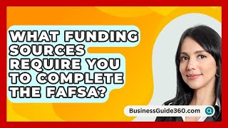 What Funding Sources Require You to Complete the FAFSA  BusinessGuide360com [upl. by Santini]