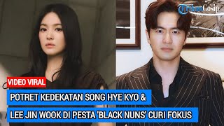 Potret Kedekatan Song Hye Kyo amp Lee Jin Wook Di Pesta Black Nuns Curi Fokus [upl. by Huston]