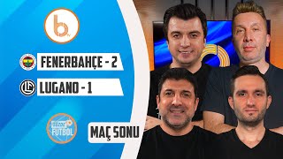 Fenerbahçe 2  1 Lugano Maç Sonu  Bışar Özbey Evren Turhan Oktay Derelioğlu ve Samet Süner [upl. by Rozelle]