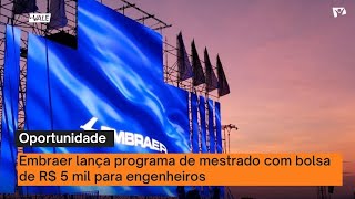 Embraer lança programa de mestrado com bolsa de R 5 mil para engenheiros [upl. by Masterson]