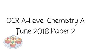 OCR ALevel Chemistry A June 2018 Paper 2 Walkthrough and Tutorial [upl. by Tjaden]