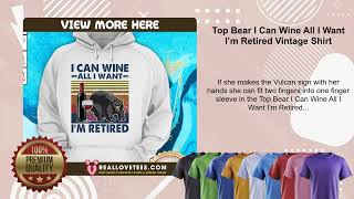 Top Bear I Can Wine All I Want I’m Retired Vintage Shirt [upl. by Beata]