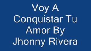 Voy A Conquistar Tu Amor Jhonny Rivera [upl. by Faxan]