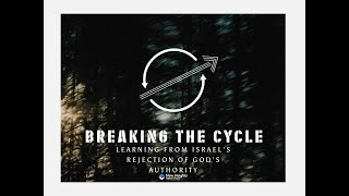 Breaking The Cycle  Learning From Israels Rejection of Gods Authority [upl. by Gertrudis863]