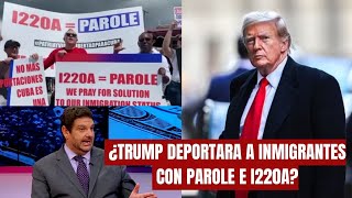 ABOGADO EXPLICA ¿TRUMP DEPORTARA a Inmigrantes con PAROLE E I220A [upl. by Mayes]