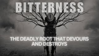 BITTERNESS THE DEADLY ROOT THAT DEVOURS AND DESTROYS [upl. by Eilac]