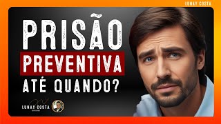 Prisão Preventiva Entenda o Tempo de Duração e Seus Limites  Advogado Lunay Costa [upl. by Barbey]