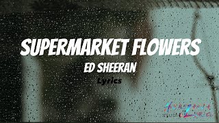 Ed Sheeran  Supermarket Flowers Lyrics [upl. by Attecnoc]