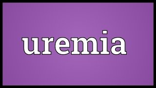 Uremia Meaning [upl. by Seumas]