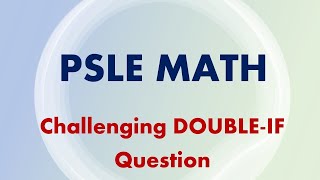 PSLE MATH  Challenging quotDouble IFquot Question [upl. by Glad]