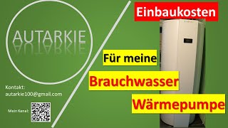 Kosten für den Einbau meiner Brauchwasser Wärmepumpe  Autarkie  Folge 331 [upl. by Files]