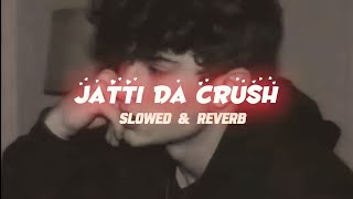 Jatti Da Crush Slowed amp Reverb music [upl. by Laidlaw72]