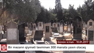 Bir məzarın qiyməti təxminən 300 manata yaxın olacaq  Günün icmalı  10012017 [upl. by Amalburga309]