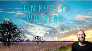 EKIW Textbuch Kapitel 17 VIII  Ein Kurs in Wundern mit Frank Hamm [upl. by Margo]