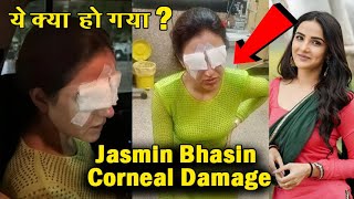 Jasmin Bhasin Diagnosed with Corneal Damage  Hospitalised  ये क्या हो गया जैस्मिन को [upl. by Akired]