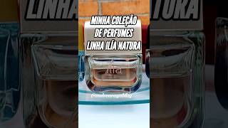 MINHA COLEÇÃO DE PERFUMES DA NATURA  LINHA ILÍA perfumes natura [upl. by Iilek351]