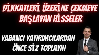 DÄ°KKATLERÄ° ÃœZERÄ°NE Ã‡EKMEYE BAÅLAYAN HÄ°SSELER YABANCI YATIRIMCILARDAN Ã–NCE BU HÄ°SSELERÄ° SÄ°Z TOPLAYIN [upl. by Freytag]