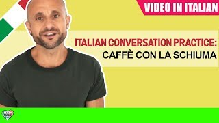 Practice Intermediate and Advanced Italian Comprehension and Conversation CAFFÈ CON LA SCHIUMA IT [upl. by Skcirdnek]