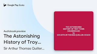 The Astonishing History of Troy Town… by Sir Arthur Thomas QuillerCouch · Audiobook preview [upl. by Martinson709]