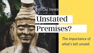 Whats an Unstated Premise and Why are They Important  Critical Thinking Course [upl. by Raimundo]