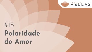 18  Polaridade do Amor  SessãoHellas [upl. by Delanty]