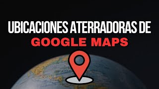 UBICACIONES ATERRADORAS Y EXTRAÑAS DE GOOGLE MAPS Y GOOGLE EARTH [upl. by Turnbull]