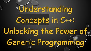 Understanding Concepts in C Unlocking the Power of Generic Programming [upl. by Aihc155]