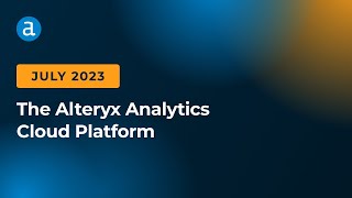 Alteryx Analytics Cloud Platform July 2023 Updates [upl. by Immij]