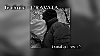 CRAVATA  le choix  speed up  reverb  نبغيك [upl. by Anahsar]