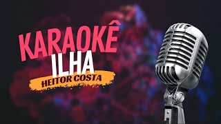 ILHA  HEITOR COSTA  KARAOKÊ [upl. by Grand885]