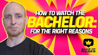 How To Watch The Bachelor  For The Right Reasons [upl. by Gyatt620]